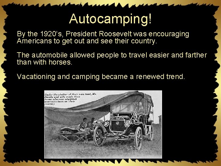 Autocamping! By the 1920’s, President Roosevelt was encouraging Americans to get out and see