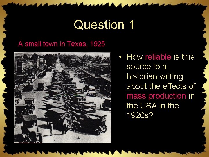 Question 1 A small town in Texas, 1925 • How reliable is this source