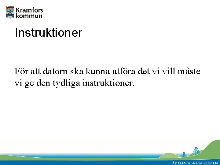 Instruktioner För att datorn ska kunna utföra det vi vill måste vi ge den