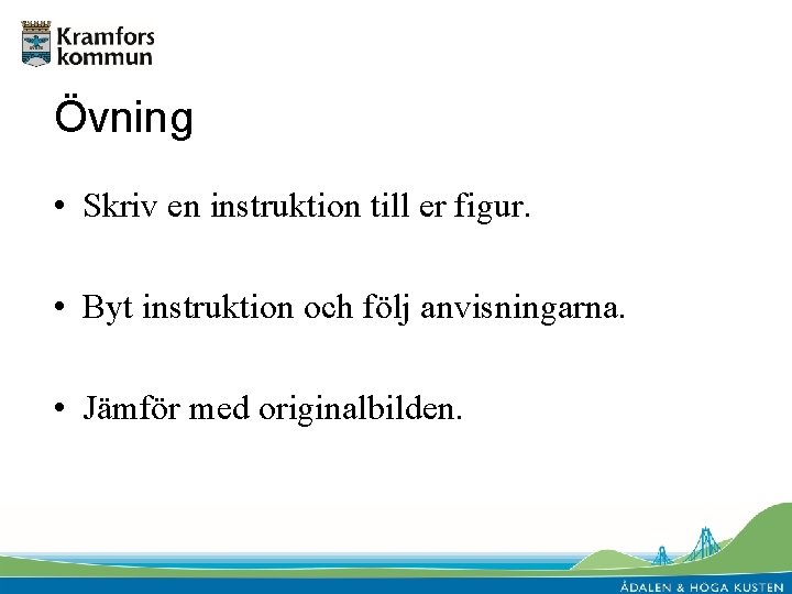 Övning • Skriv en instruktion till er figur. • Byt instruktion och följ anvisningarna.