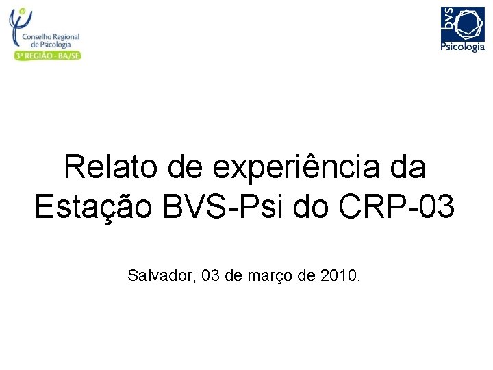 Relato de experiência da Estação BVS-Psi do CRP-03 Salvador, 03 de março de 2010.