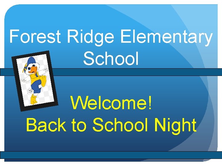 Forest Ridge Elementary School Welcome! Back to School Night 