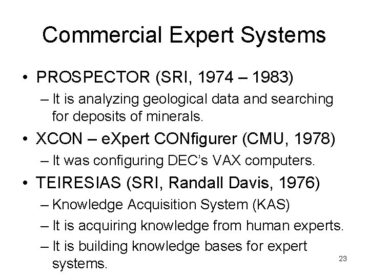 Commercial Expert Systems • PROSPECTOR (SRI, 1974 – 1983) – It is analyzing geological