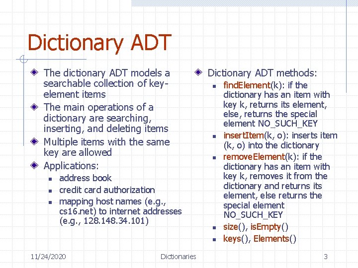 Dictionary ADT The dictionary ADT models a searchable collection of keyelement items The main