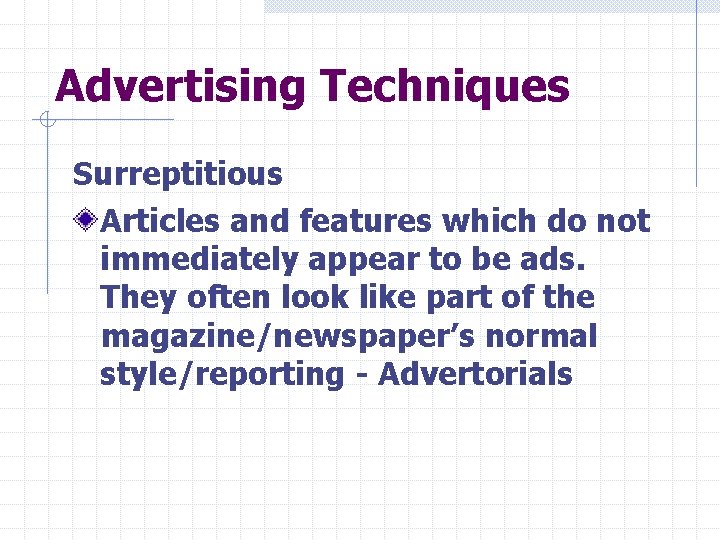 Advertising Techniques Surreptitious Articles and features which do not immediately appear to be ads.