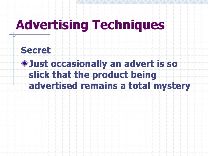 Advertising Techniques Secret Just occasionally an advert is so slick that the product being