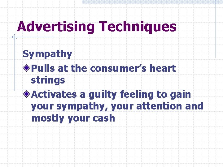 Advertising Techniques Sympathy Pulls at the consumer’s heart strings Activates a guilty feeling to