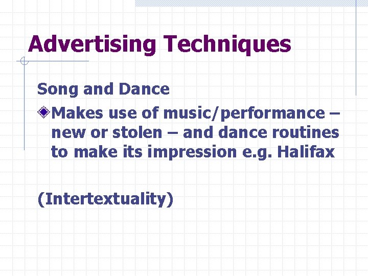 Advertising Techniques Song and Dance Makes use of music/performance – new or stolen –