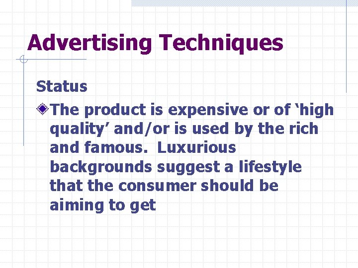 Advertising Techniques Status The product is expensive or of ‘high quality’ and/or is used