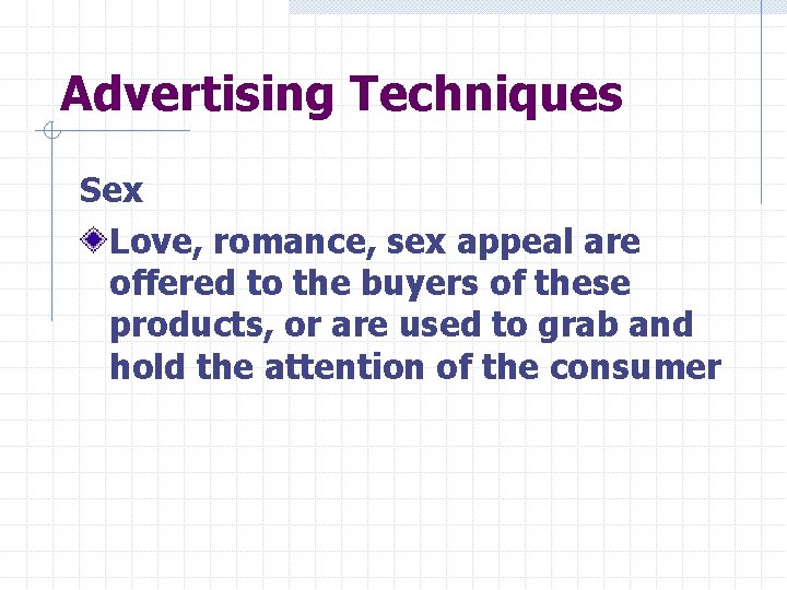 Advertising Techniques Sex Love, romance, sex appeal are offered to the buyers of these