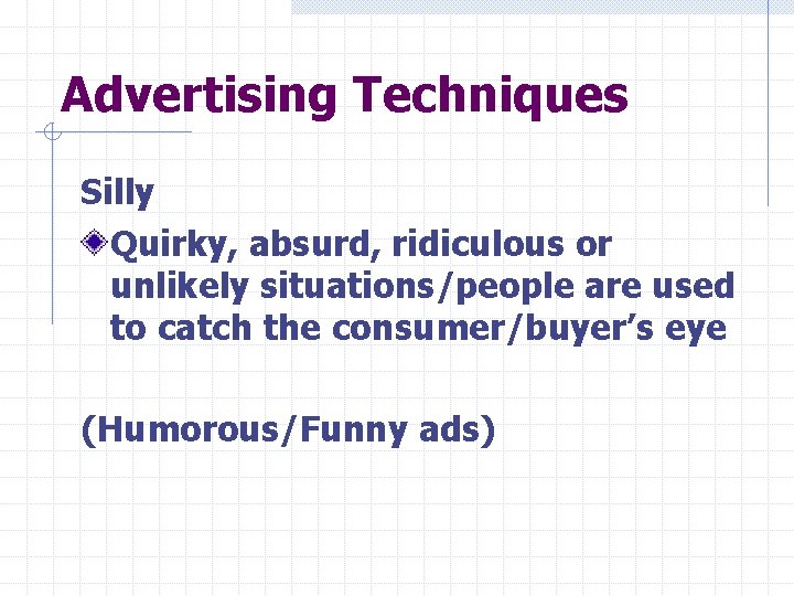 Advertising Techniques Silly Quirky, absurd, ridiculous or unlikely situations/people are used to catch the