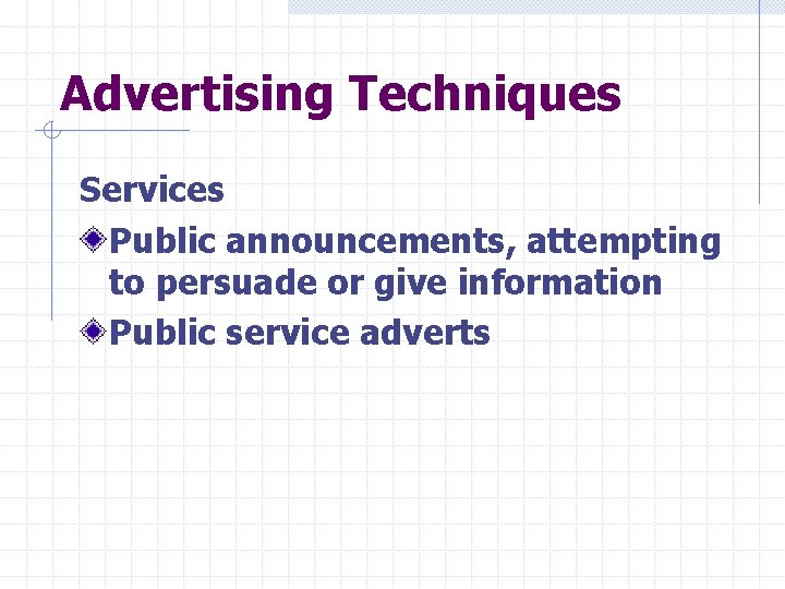 Advertising Techniques Services Public announcements, attempting to persuade or give information Public service adverts