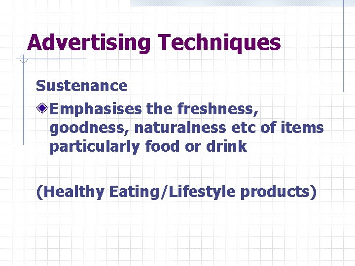 Advertising Techniques Sustenance Emphasises the freshness, goodness, naturalness etc of items particularly food or