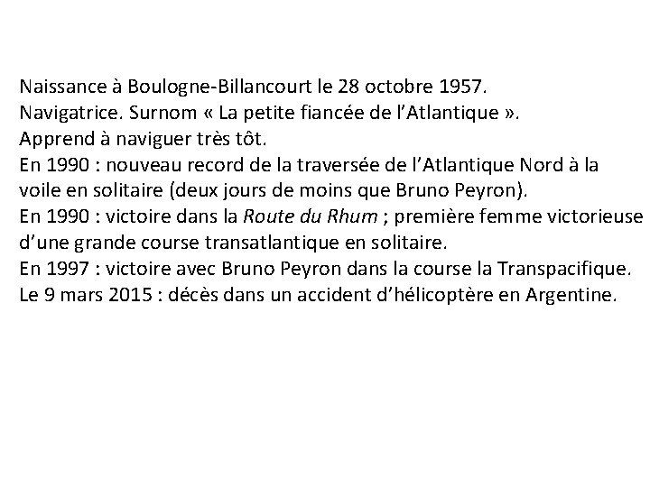 Naissance à Boulogne-Billancourt le 28 octobre 1957. Navigatrice. Surnom « La petite fiancée de