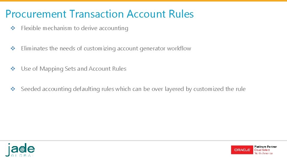 Procurement Transaction Account Rules v Flexible mechanism to derive accounting v Eliminates the needs Procurement Transaction Account Rules v Flexible mechanism to derive accounting v Eliminates the needs