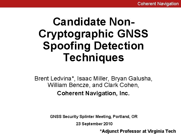 Coherent Navigation Candidate Non. Cryptographic GNSS Spoofing Detection Techniques Brent Ledvina*, Isaac Miller, Bryan