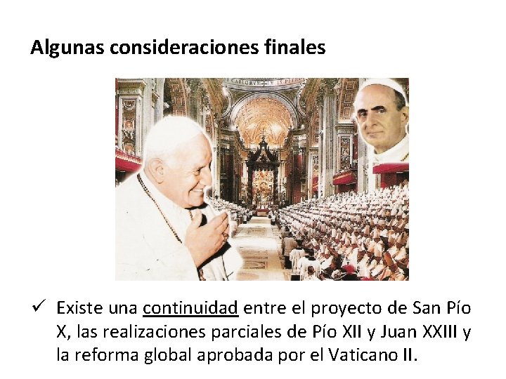 Algunas consideraciones finales ü Existe una continuidad entre el proyecto de San Pío X,