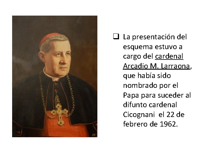 q La presentación del esquema estuvo a cargo del cardenal Arcadio M. Larraona, que