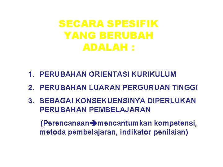 SECARA SPESIFIK YANG BERUBAH ADALAH : 1. PERUBAHAN ORIENTASI KURIKULUM 2. PERUBAHAN LUARAN PERGURUAN