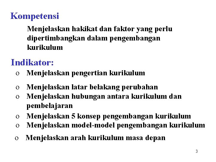  Kompetensi Menjelaskan hakikat dan faktor yang perlu dipertimbangkan dalam pengembangan kurikulum Indikator: o