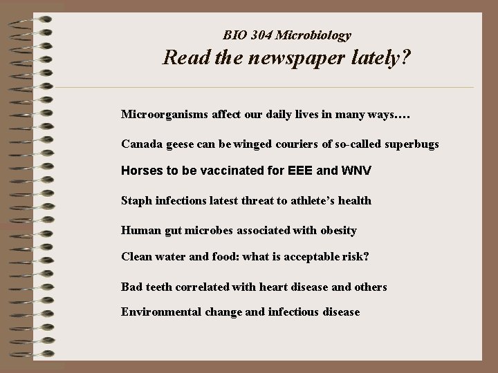 BIO 304 Microbiology Read the newspaper lately? Microorganisms affect our daily lives in many