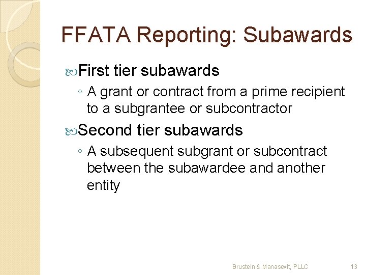 FFATA Reporting: Subawards First tier subawards ◦ A grant or contract from a prime