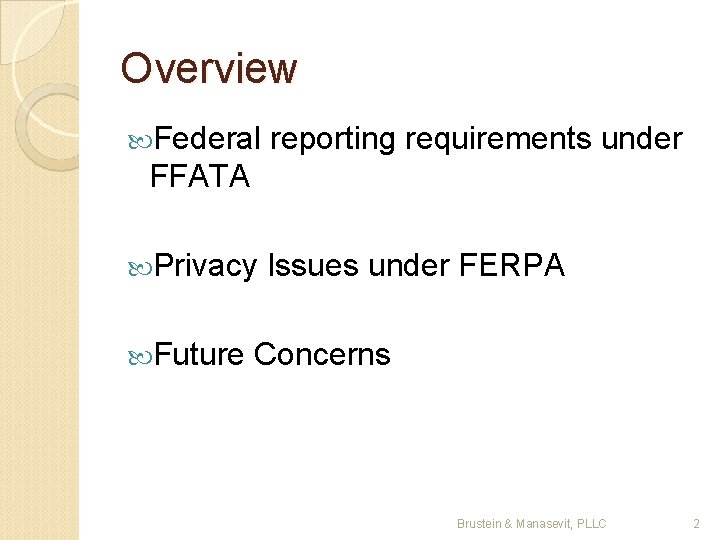 Overview Federal reporting requirements under FFATA Privacy Future Issues under FERPA Concerns Brustein &