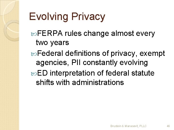 Evolving Privacy FERPA rules change almost every two years Federal definitions of privacy, exempt