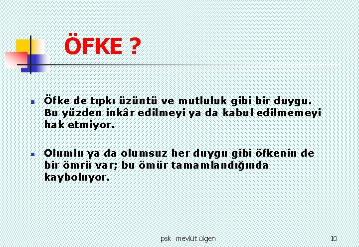 ÖFKE ? n n Öfke de tıpkı üzüntü ve mutluluk gibi bir duygu. Bu