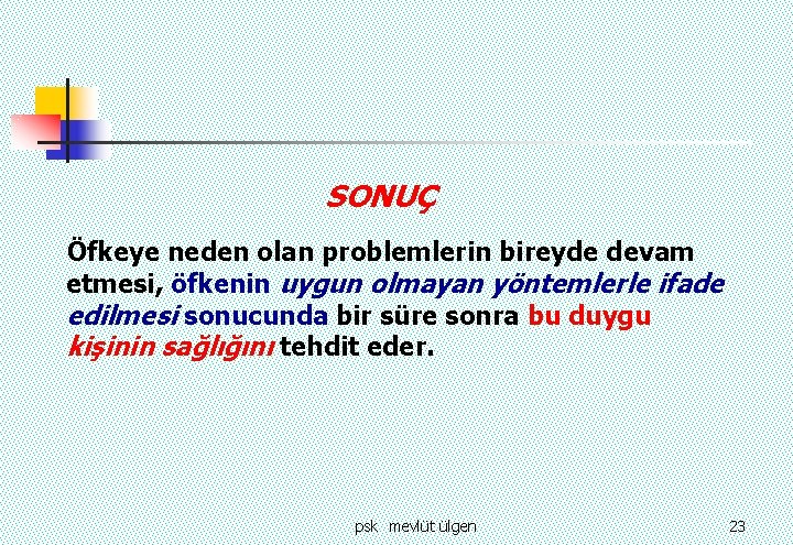 SONUÇ Öfkeye neden olan problemlerin bireyde devam etmesi, öfkenin uygun olmayan yöntemlerle ifade edilmesi