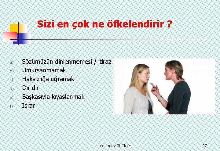 Sizi en çok ne öfkelendirir ? a) b) c) d) e) f) Sözümüzün dinlenmemesi