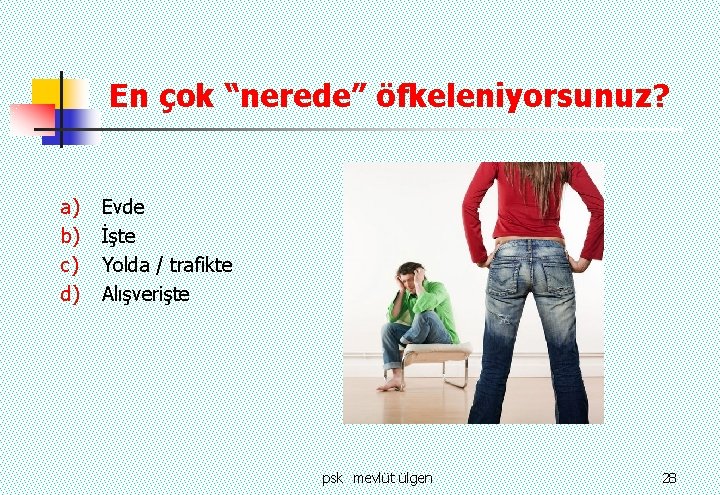 En çok “nerede” öfkeleniyorsunuz? a) b) c) d) Evde İşte Yolda / trafikte Alışverişte