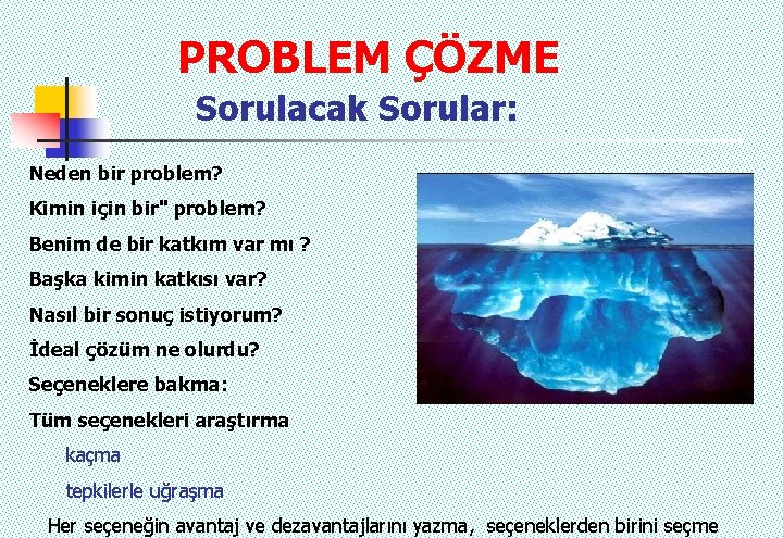 PROBLEM ÇÖZME Sorulacak Sorular: Neden bir problem? Kimin için bir" problem? Benim de bir