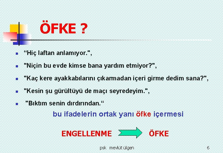 ÖFKE ? n “Hiç laftan anlamıyor. ", n "Niçin bu evde kimse bana yardım