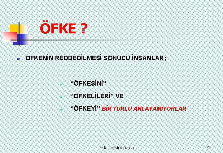 ÖFKE ? n ÖFKENİN REDDEDİLMESİ SONUCU İNSANLAR; v “ÖFKESİNİ” v “ÖFKELİLERİ” VE v “ÖFKEYİ”