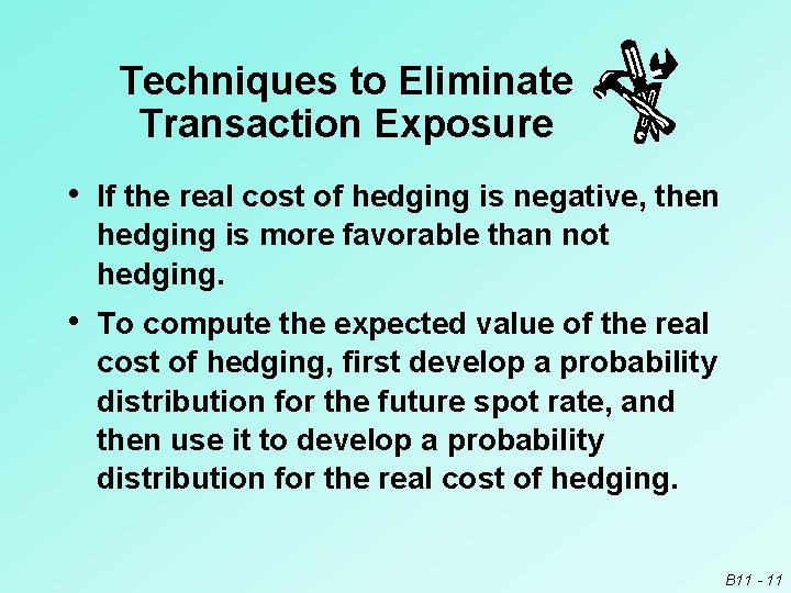 Techniques to Eliminate Transaction Exposure • If the real cost of hedging is negative,