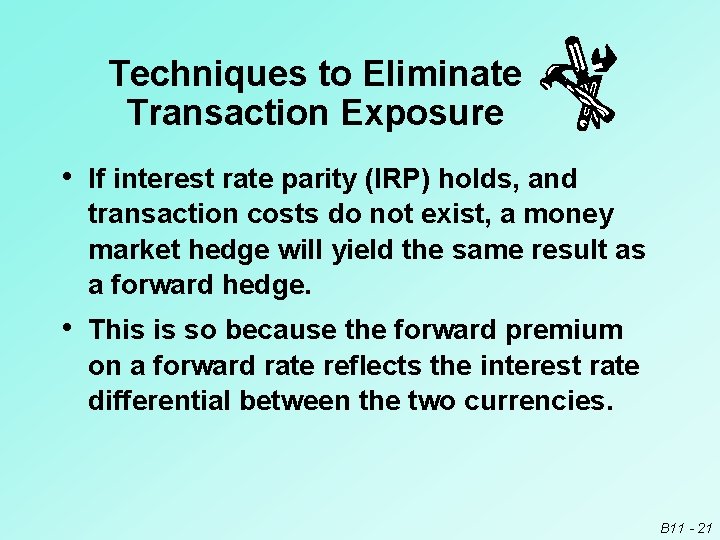 Techniques to Eliminate Transaction Exposure • If interest rate parity (IRP) holds, and transaction