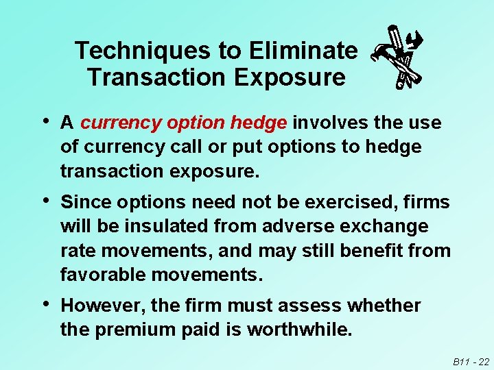 Techniques to Eliminate Transaction Exposure • A currency option hedge involves the use of