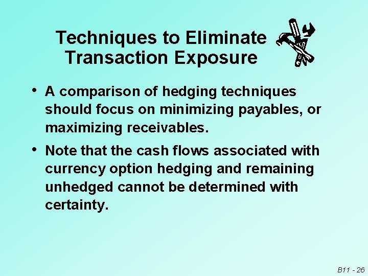 Techniques to Eliminate Transaction Exposure • A comparison of hedging techniques should focus on