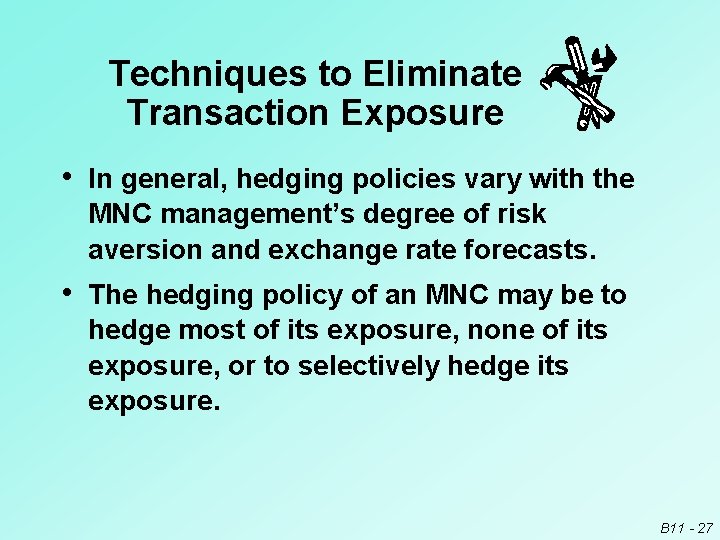 Techniques to Eliminate Transaction Exposure • In general, hedging policies vary with the MNC