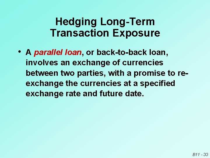 Hedging Long-Term Transaction Exposure • A parallel loan, or back-to-back loan, involves an exchange