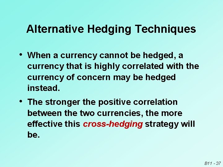 Alternative Hedging Techniques • When a currency cannot be hedged, a currency that is