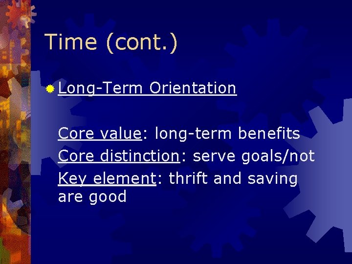 Time (cont. ) ® Long-Term Orientation Core value: long-term benefits Core distinction: serve goals/not