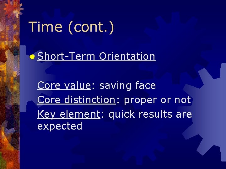 Time (cont. ) ® Short-Term Orientation Core value: saving face Core distinction: proper or