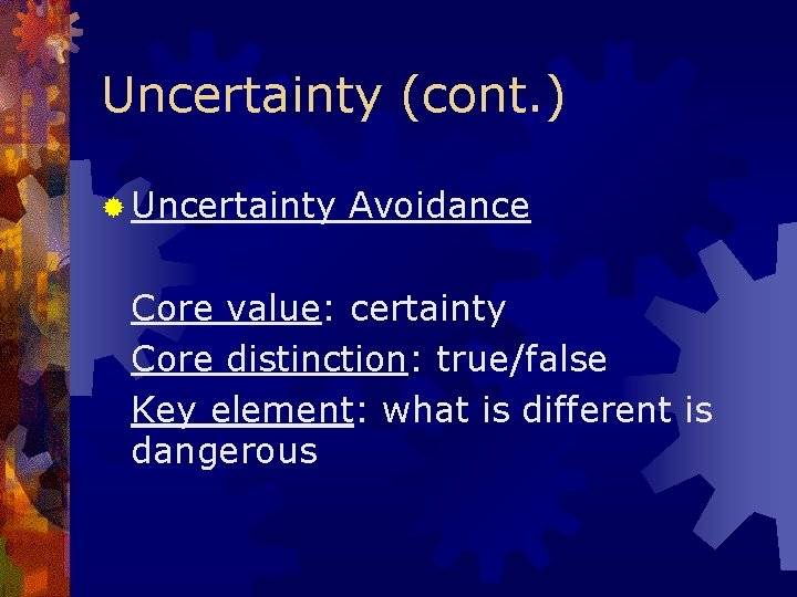 Uncertainty (cont. ) ® Uncertainty Avoidance Core value: certainty Core distinction: true/false Key element: