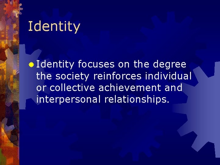 Identity ® Identity focuses on the degree the society reinforces individual or collective achievement