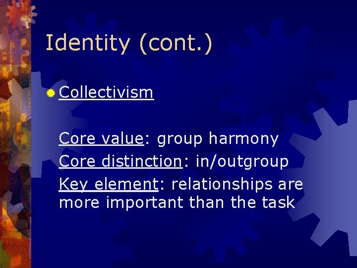 Identity (cont. ) ® Collectivism Core value: group harmony Core distinction: in/outgroup Key element: