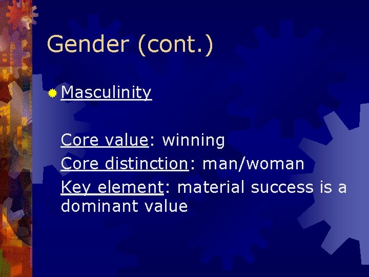 Gender (cont. ) ® Masculinity Core value: winning Core distinction: man/woman Key element: material