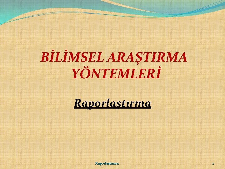 BİLİMSEL ARAŞTIRMA YÖNTEMLERİ Raporlaştırma 1 