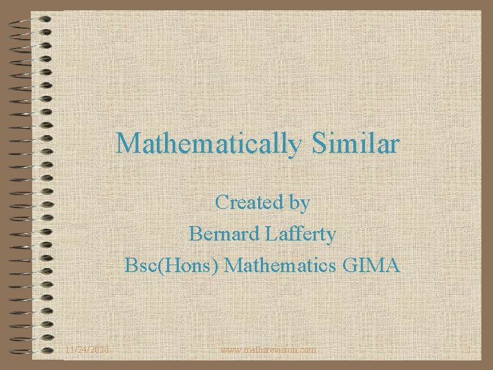 Mathematically Similar Created by Bernard Lafferty Bsc(Hons) Mathematics GIMA 11/24/2020 www. mathsrevision. com 1